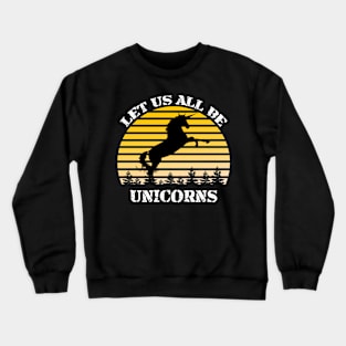 Let Us All Be Unicorns Crewneck Sweatshirt